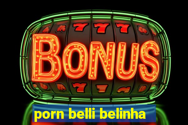 porn belli belinha